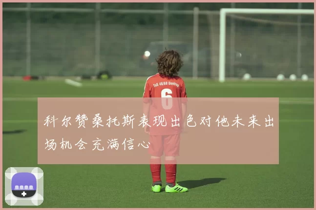 科尔赞桑托斯表现出色对他未来出场机会充满信心